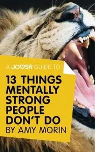 «A Joosr Guide to... 13 Things Mentally Strong People Don't Do by Amy Morin» by Joosr