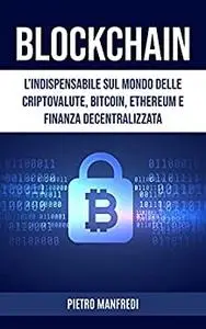 BLOCKCHAIN: L’indispensabile sul mondo delle criptovalute, Bitcoin, Ethereum e Finanza Decentralizzata