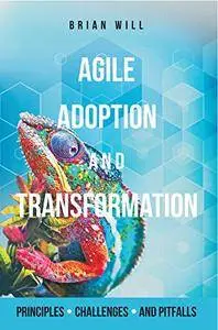 Agile Adoption & Transformation: Principles, Challenges, Pitfalls