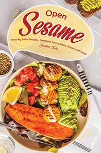 Open Sesame!: Tempting Tahini Recipes – Sweet and Savory Meals, Snacks, and Treats