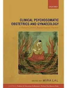 Clinical Psychosomatic Obstetrics and Gynaecology: A Patient-centred Biopsychosocial Practice [Repost]