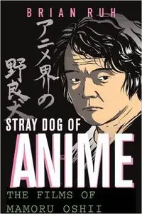 Brian Ruh - Stray Dog of Anime: The Films of Mamoru Oshii [Repost]