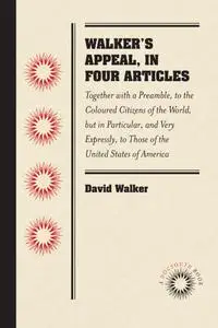 Walker's Appeal, in Four Articles: Together with a Preamble, to the Coloured Citizens of the World, but in Particular...