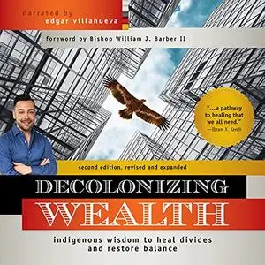 Decolonizing Wealth (Second Edition): Indigenous Wisdom to Heal Divides and Restore Balance