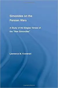 Simonides on the Persian Wars: A Study of the Elegiac Verses of the "New Simonides"