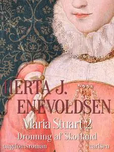 «Maria Stuart- Dronning af Skotland» by Herta J. Enevoldsen