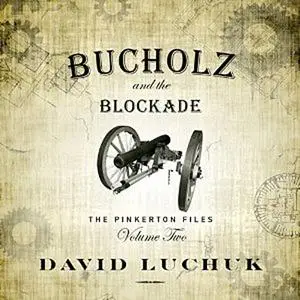 «Buchuolz and the Blockade: The Pinkerton Files, Volume 2» by David Luchuk