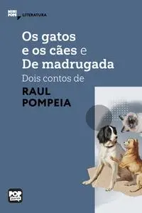 «Os gatos e o cães e De madrugada – dois contos de Raul Pompeia» by Raul Pompéia
