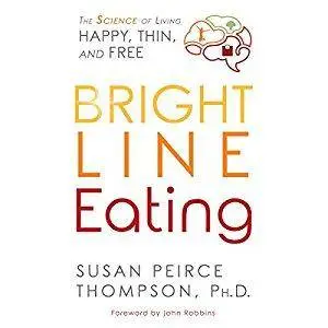 Bright Line Eating: The Science of Living Happy, Thin & Free [Audiobook]