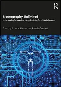 Netnography Unlimited: Understanding Technoculture using Qualitative Social Media Research