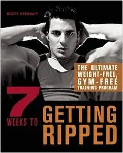 7 Weeks to Getting Ripped: The Ultimate Weight-Free, Gym-Free Training Program