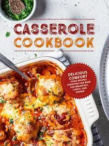 Casserole Cookbook: Delicious Comfort Food Recipes Everyone Can Bake For Breakfast, Lunch, and Dinner