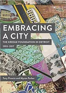 Embracing a City, the Kresge Foundation in Detroit: 1993-2017