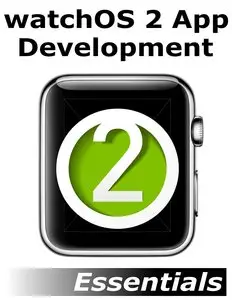 watchOS 2 App Development Essentials: Developing WatchKit Apps for the Apple Watch