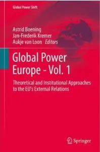 Global Power Europe - Vol. 1: Theoretical and Institutional Approaches to the EU's External Relations