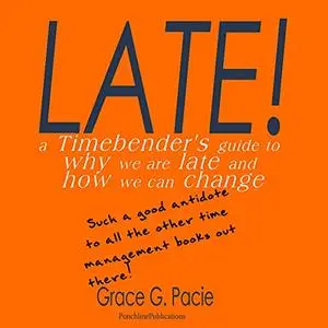 Late!: A Timebender’s Guide to Why We Are Late and How We Can Change [Audiobook]