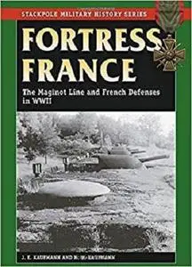 Fortress France: The Maginot Line and French Defenses in World War II [Repost]
