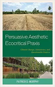 Persuasive Aesthetic Ecocritical Praxis: Climate Change, Subsistence, and Questionable Futures