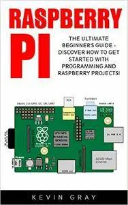 Raspberry Pi: The Ultimate Beginner's Guide - Discover How To Get Started With Programming And Raspberry Projects!