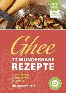 Ghee – 77 wunderbare Rezepte. Glutenfrei, weizenfrei, sojafrei.: Mit Einkaufshilfe