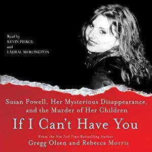 If I Can't Have You:: Susan Powell, Her Mysterious Disappearance, and the Murder of Her Children [Audiobook]