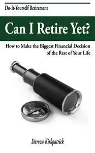 Can I Retire Yet?: How to Make the Biggest Financial Decision of the Rest of Your Life (repost)