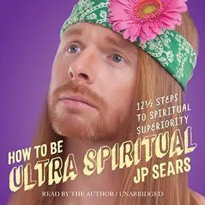 How to Be Ultra Spiritual: 12 1/2 Steps to Spiritual Superiority [Audiobook]