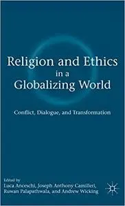 Religion and Ethics in a Globalizing World: Conflict, Dialogue, and Transformation