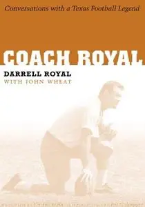 Coach Royal: Conversations with a Texas Football Legend (Voices and MemoriesOral Histories from the Center for American History