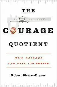 The Courage Quotient: How Science Can Make You Braver