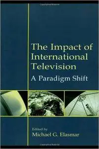 Michael G. Elasmar - The Impact of International Television: A Paradigm Shift [Repost]
