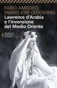 Fabio Amodeo, Mario José Cereghino - Lawrence d’Arabia e l’invenzione del Medio Oriente