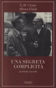 Emil Cioran, Mircea Eliade - Una segreta complicità. Lettere 1933-1983