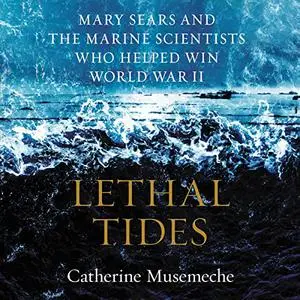 Lethal Tides: Mary Sears and the Marine Scientists Who Helped Win World War II [Audiobook]