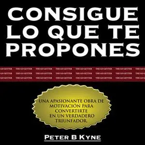 «Consigue lo que te Propones [The Go-Getter]» by Peter B. Kyne