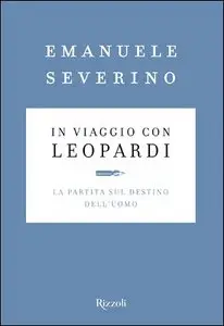 Emanuele Severino - In viaggio con Leopardi. La partita sul destino dell'uomo