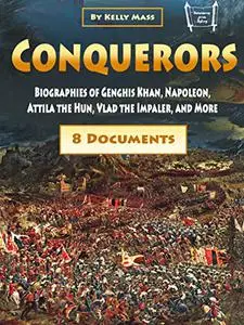 Conquerors: Biographies of Genghis Khan, Napoleon, Attila the Hun, Vlad the Impaler, and More