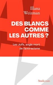 Des Blancs comme les autres ? Les Juifs, angle mort de l'antiracisme - Illana Weizman