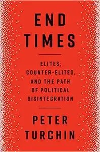 End Times: Elites, Counter-Elites, and the Path of Political Disintegration