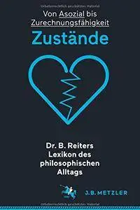 Dr. B. Reiters Lexikon des philosophischen Alltags: Zustände: Von Asozial bis Zurechnungsfähigkeit