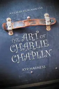 The Art of Charlie Chaplin: A Film-by-film Analysis
