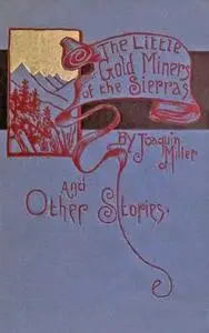 «The Little Gold Miners of the Sierras and Other Stories» by Various