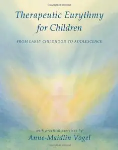 Therapeutic Eurythmy for Children: From Early Childhood to Adolescence with Practical Exercises