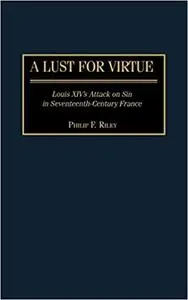 A Lust for Virtue: Louis XIV's Attack on Sin in Seventeenth-Century France