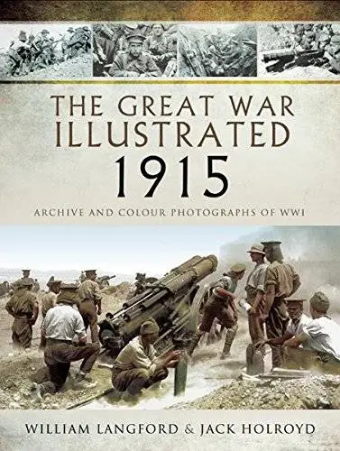 The Great War Illustrated 1915: Archive and Colour Photographs of WW I