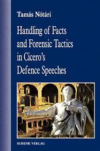 Handling of Facts and Forensic Tactics in Cicero’s Defence Speeches