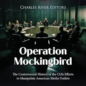 Operation Mockingbird: The Controversial History of the CIA’s Efforts to Manipulate American Media Outlets [Audiobook]