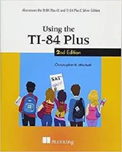 Using the TI-84 Plus: Also Covers the TI-84 Plus CE and TI-84 Plus C Silver Edition