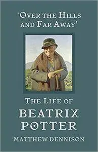 Over the Hills and Far Away: The Life of Beatrix Potter