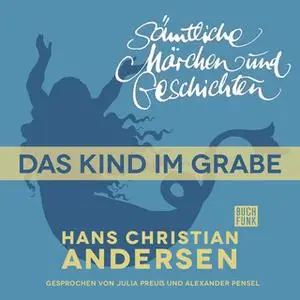 «H.C. Andersen - Sämtliche Märchen und Geschichten: Das Kind im Grabe» by Hans Christian Andersen